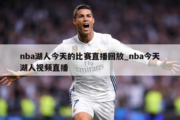 nba湖人今天的比赛直播回放_nba今天湖人视频直播