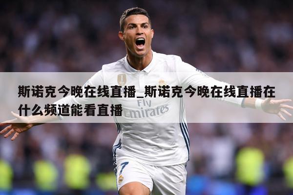 斯诺克今晚在线直播_斯诺克今晚在线直播在什么频道能看直播