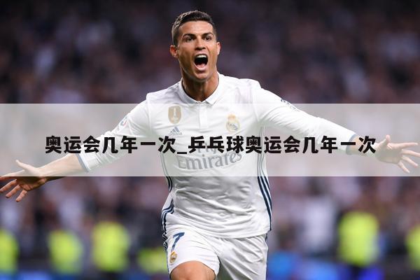 奥运会几年一次_乒乓球奥运会几年一次