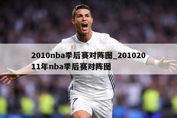 2010nba季后赛对阵图_20102011年nba季后赛对阵图