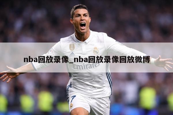 nba回放录像_nba回放录像回放微博