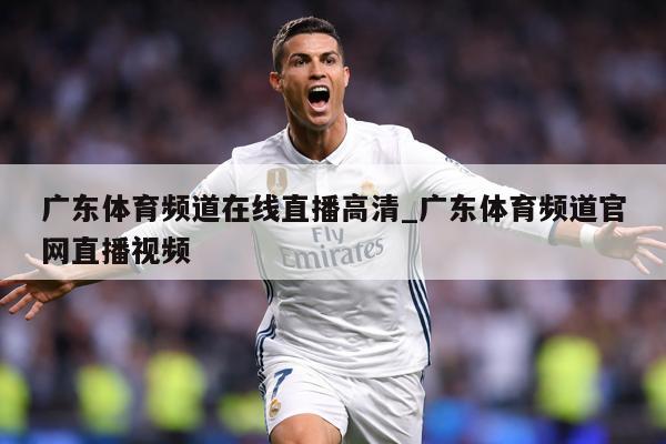 广东体育频道在线直播高清_广东体育频道官网直播视频